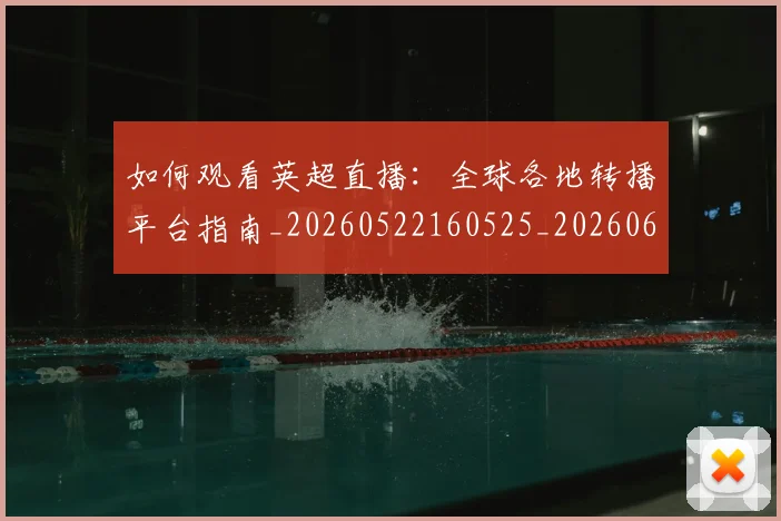 如何观看英超直播:全球各地转播平台指南_20260522160525_20260609132658