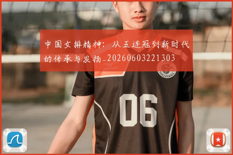中国女排精神:从五连冠到新时代的传承与发扬_20260603221303